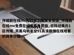 传媒剧在线mv入口永久网页免费版_传媒剧在线mv免费在线观看免费版_日韩经典片1区传媒_天美乌鸦星空91高清剧情在线观看的简单介绍